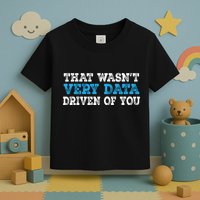 That WasnT Very Data Driven Of You Funny Data Analyst Toddler T-Shirt