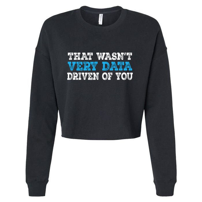 That WasnT Very Data Driven Of You Funny Data Analyst Cropped Pullover Crew