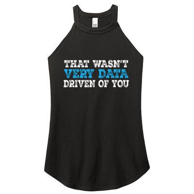 That WasnT Very Data Driven Of You Funny Data Analyst Women's Perfect Tri Rocker Tank