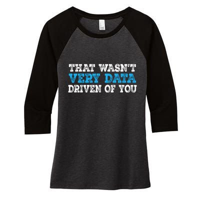 That WasnT Very Data Driven Of You Funny Data Analyst Women's Tri-Blend 3/4-Sleeve Raglan Shirt