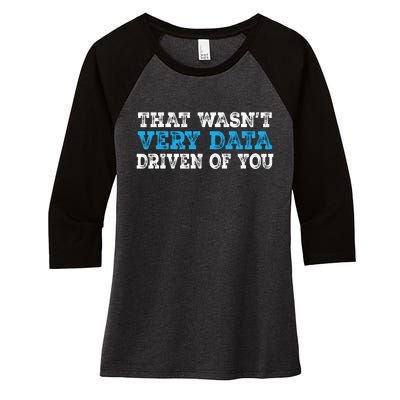 That WasnT Very Data Driven Of You Funny Data Analyst Women's Tri-Blend 3/4-Sleeve Raglan Shirt