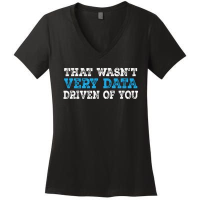 That WasnT Very Data Driven Of You Funny Data Analyst Women's V-Neck T-Shirt