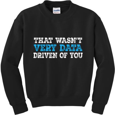 That WasnT Very Data Driven Of You Funny Data Analyst Kids Sweatshirt