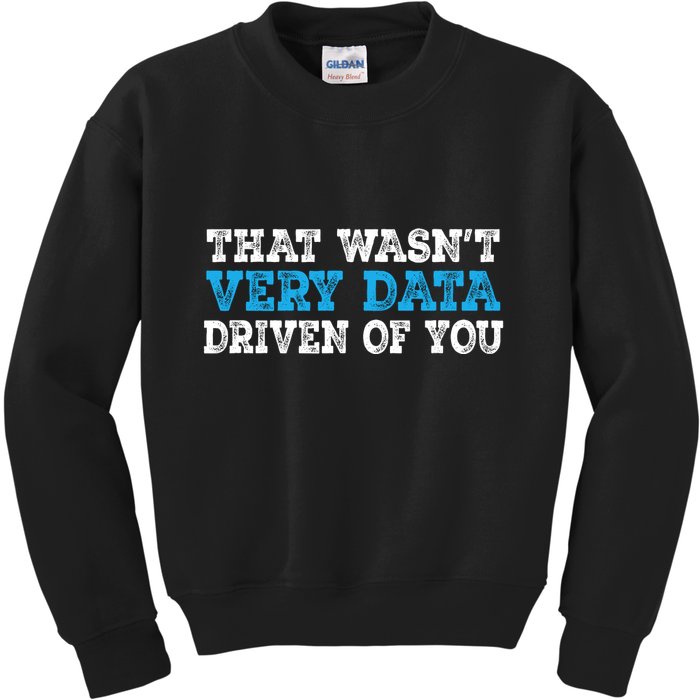 That WasnT Very Data Driven Of You Funny Data Analyst Kids Sweatshirt