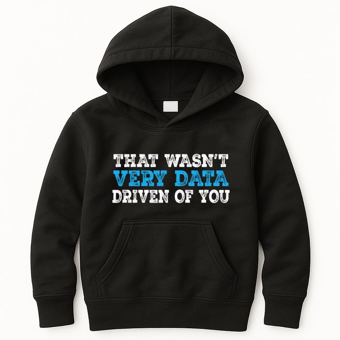 That WasnT Very Data Driven Of You Funny Data Analyst Kids Hoodie