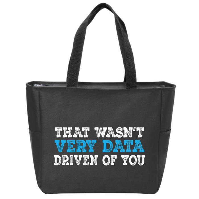 That WasnT Very Data Driven Of You Funny Data Analyst Zip Tote Bag