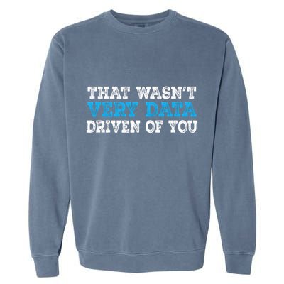 That WasnT Very Data Driven Of You Funny Data Analyst Garment-Dyed Sweatshirt