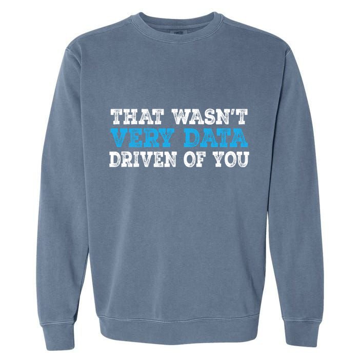 That WasnT Very Data Driven Of You Funny Data Analyst Garment-Dyed Sweatshirt