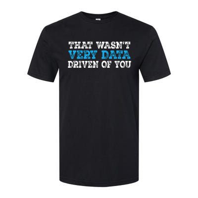 That WasnT Very Data Driven Of You Funny Data Analyst Softstyle® CVC T-Shirt