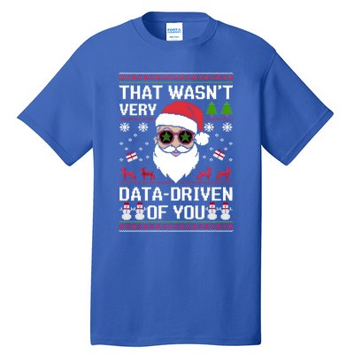 That WasnT Very Data Driven Of You Ugly Christmas Cool Gift Tall T-Shirt