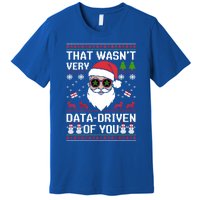 That WasnT Very Data Driven Of You Ugly Christmas Cool Gift Premium T-Shirt