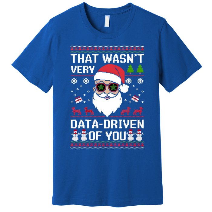 That WasnT Very Data Driven Of You Ugly Christmas Cool Gift Premium T-Shirt