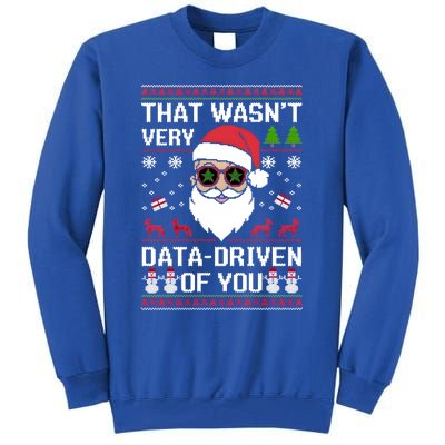 That WasnT Very Data Driven Of You Ugly Christmas Cool Gift Tall Sweatshirt