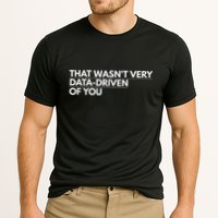That WasnT Very Data Driven Of You Cooling Performance Crew T-Shirt