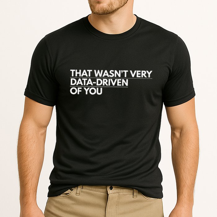 That WasnT Very Data Driven Of You Cooling Performance Crew T-Shirt