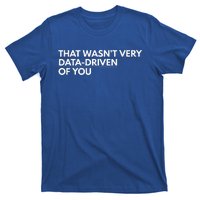 That WasnT Very Data Driven Of You T-Shirt