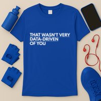 That WasnT Very Data Driven Of You T-Shirt