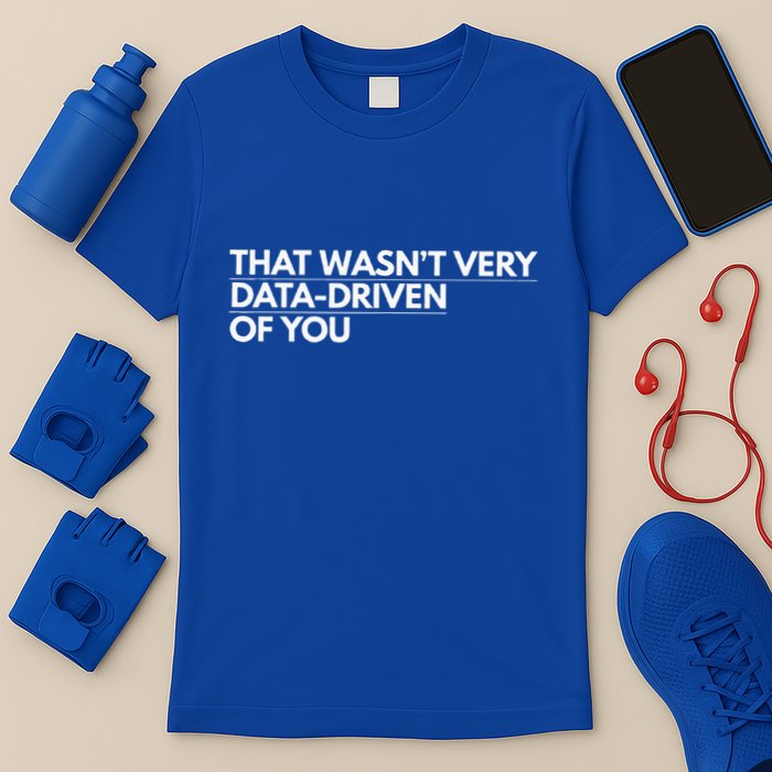 That WasnT Very Data Driven Of You T-Shirt