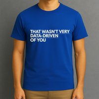 That WasnT Very Data Driven Of You T-Shirt