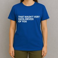 That WasnT Very Data Driven Of You T-Shirt