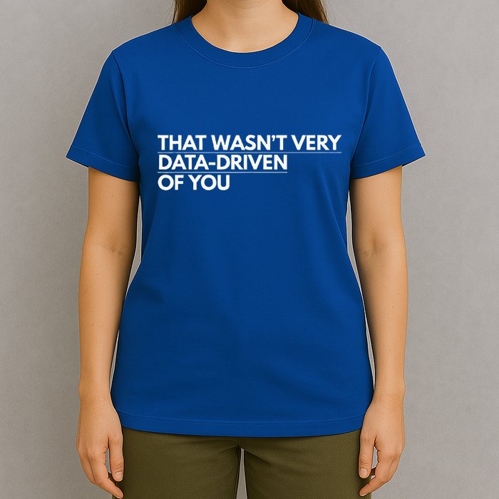 That WasnT Very Data Driven Of You T-Shirt