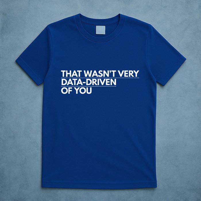 That WasnT Very Data Driven Of You T-Shirt