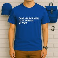 That WasnT Very Data Driven Of You T-Shirt