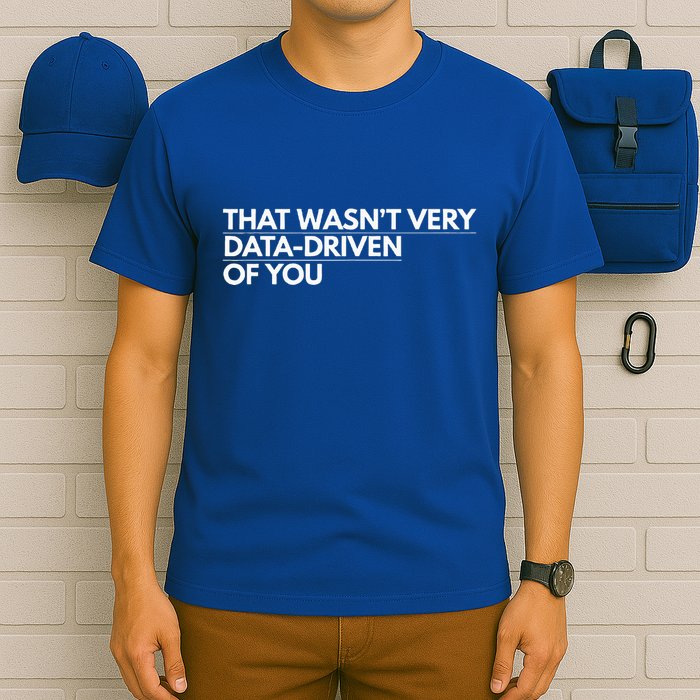That WasnT Very Data Driven Of You T-Shirt