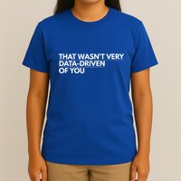 That WasnT Very Data Driven Of You T-Shirt