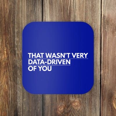 That WasnT Very Data Driven Of You Coaster