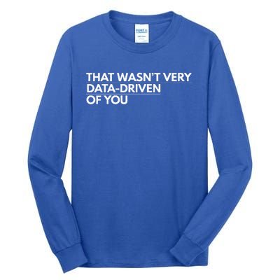 That WasnT Very Data Driven Of You Tall Long Sleeve T-Shirt