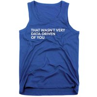 That WasnT Very Data Driven Of You Tank Top