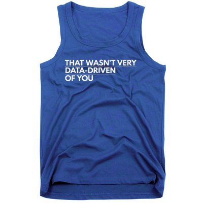 That WasnT Very Data Driven Of You Tank Top