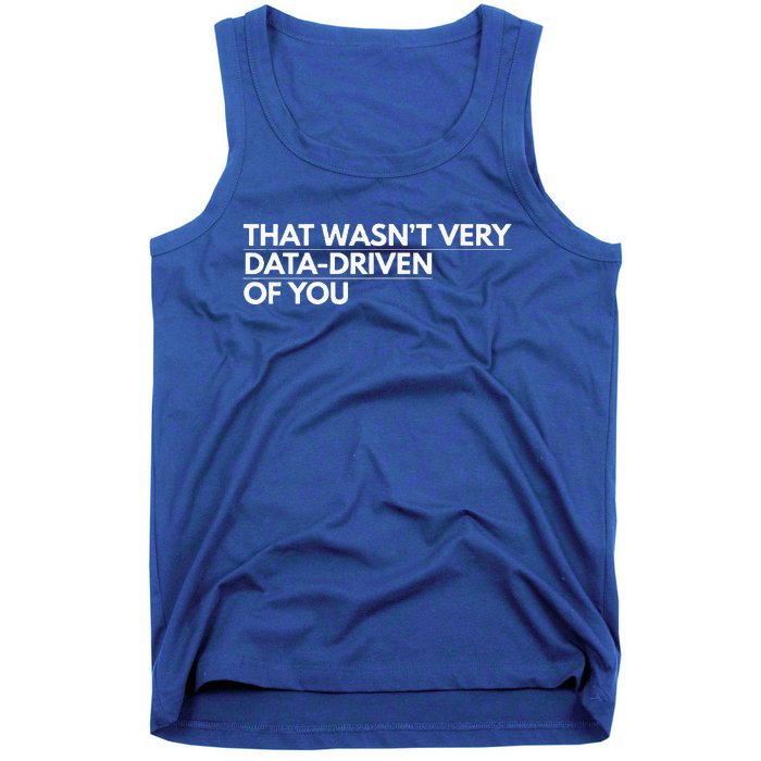 That WasnT Very Data Driven Of You Tank Top