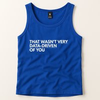 That WasnT Very Data Driven Of You Tank Top