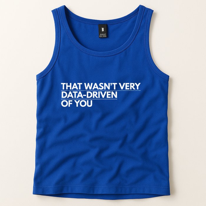 That WasnT Very Data Driven Of You Tank Top
