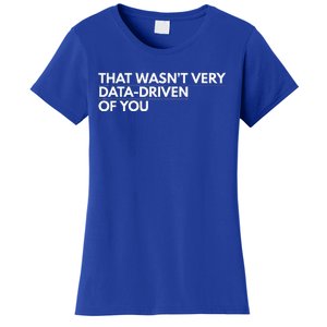 That WasnT Very Data Driven Of You Women's T-Shirt