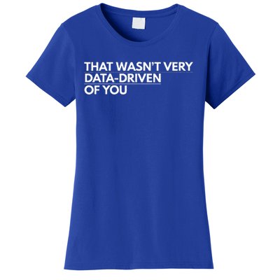 That WasnT Very Data Driven Of You Women's T-Shirt