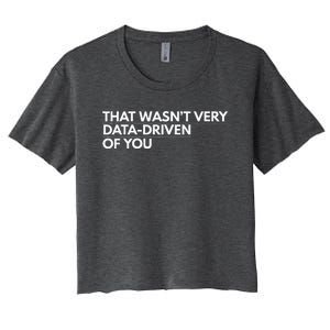 That WasnT Very Data Driven Of You Women's Crop Top Tee