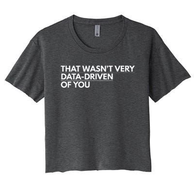 That WasnT Very Data Driven Of You Women's Crop Top Tee