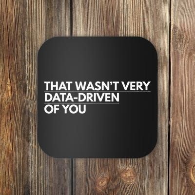 That WasnT Very Data Driven Of You Coaster