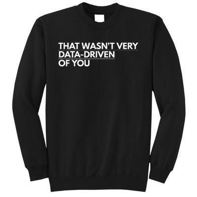 That WasnT Very Data Driven Of You Tall Sweatshirt