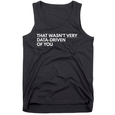 That WasnT Very Data Driven Of You Tank Top