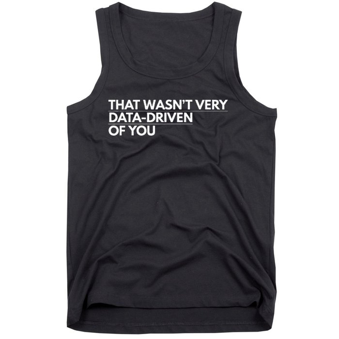 That WasnT Very Data Driven Of You Tank Top