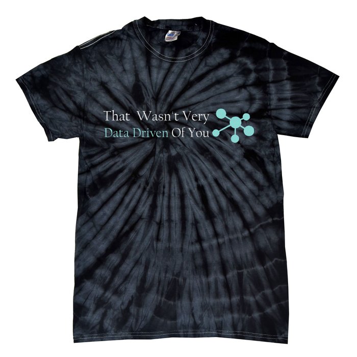 That WasnT Very Datadriven Of You Data Geek Tie-Dye T-Shirt