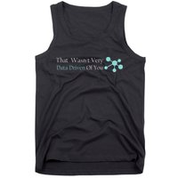 That WasnT Very Datadriven Of You Data Geek Tank Top