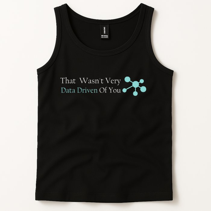 That WasnT Very Datadriven Of You Data Geek Tank Top