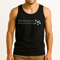 That WasnT Very Datadriven Of You Data Geek Tank Top