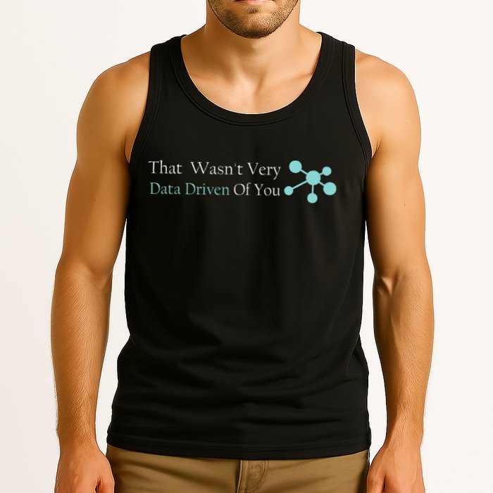 That WasnT Very Datadriven Of You Data Geek Tank Top