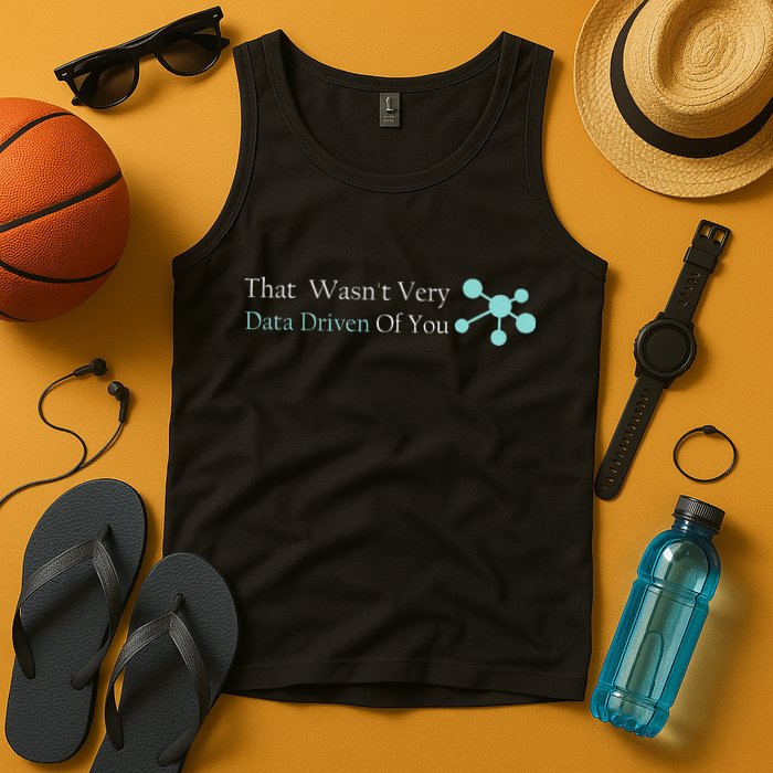 That WasnT Very Datadriven Of You Data Geek Tank Top